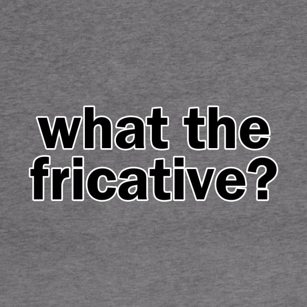 what the fricative? by gillianembers